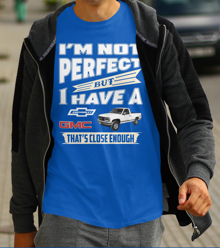 I'm Not Perfect But I Have A Chevrolet GMC That's Close Enough 1989 Sierra T-Shirt