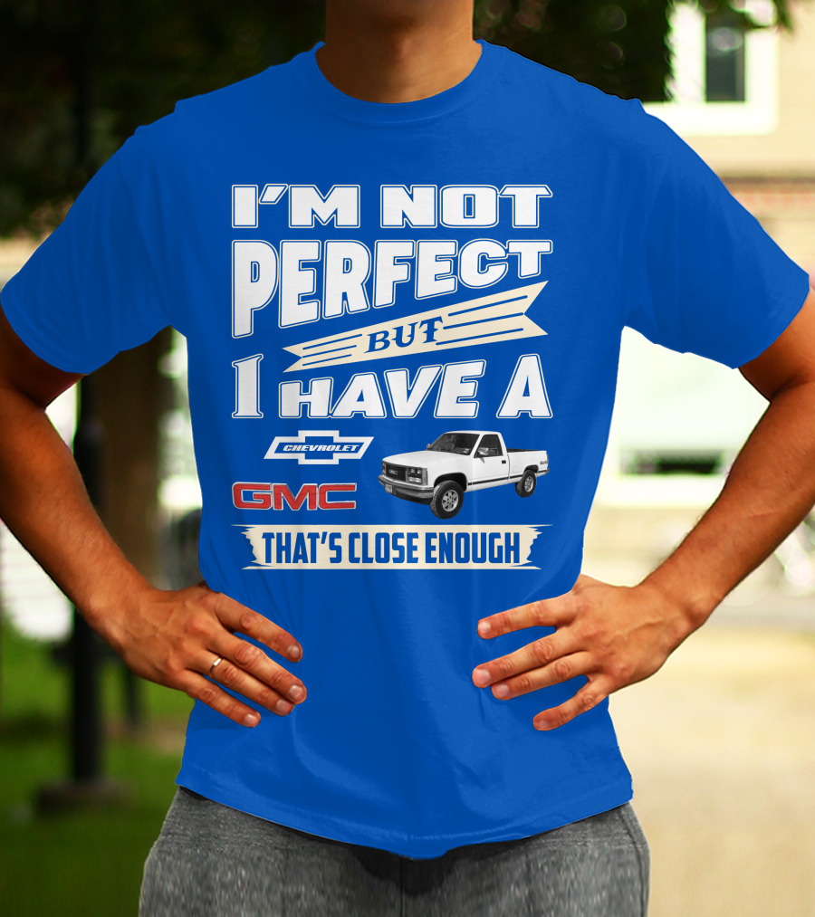 I'm Not Perfect But I Have A Chevrolet GMC That's Close Enough 1989 Sierra T-Shirt