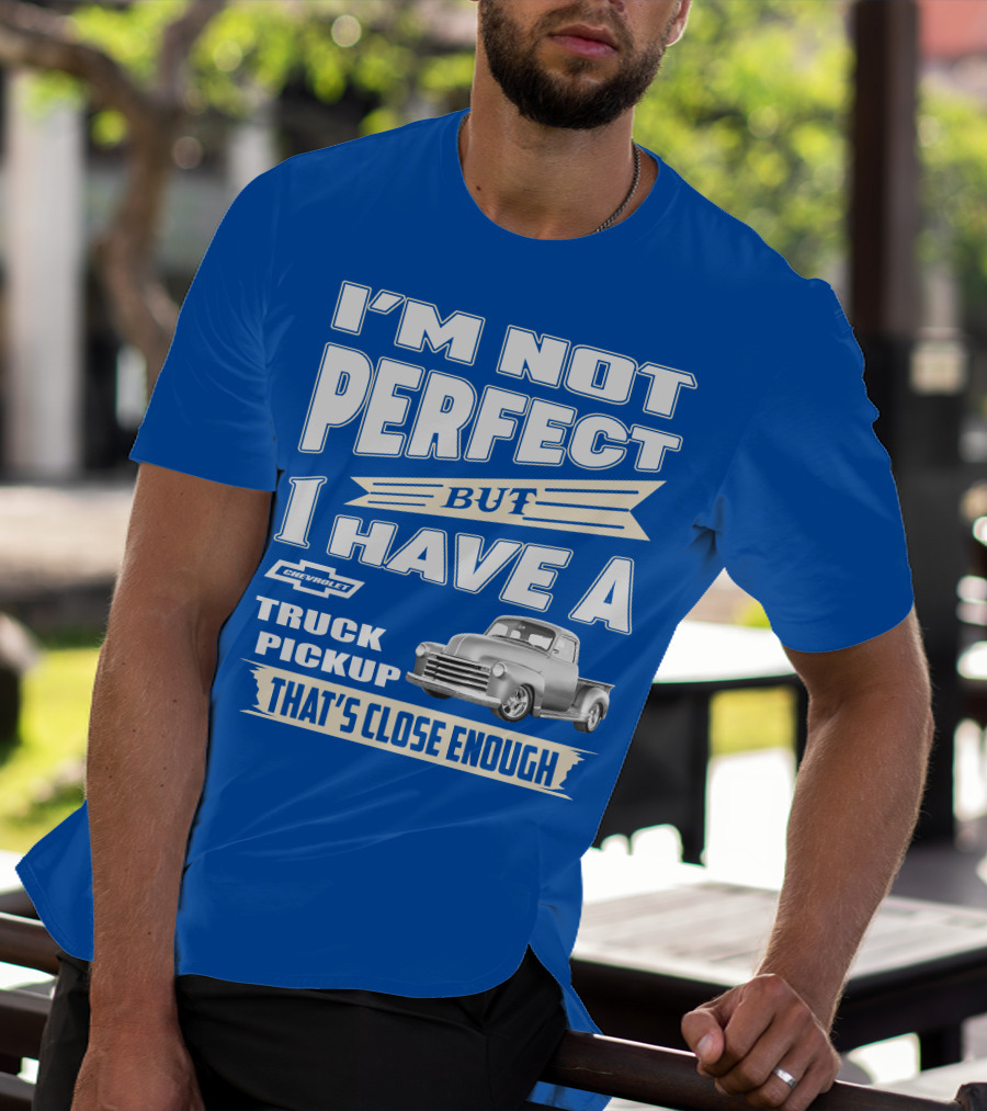 I'm Not Perfect But I Have A Chevy Truck Pickup That's Close Enough T-Shirt