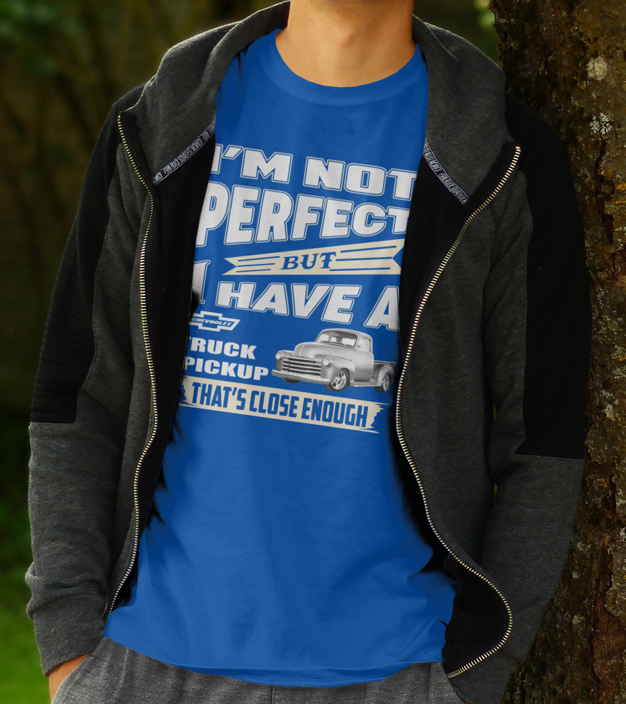 I'm Not Perfect But I Have A Chevy Truck Pickup That's Close Enough T-Shirt