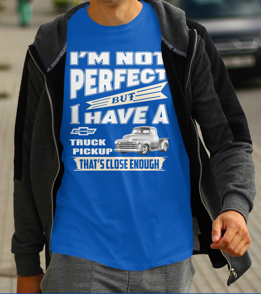 I'm Not Perfect But I Have A Chevy Truck Pickup That's Close Enough T-Shirt