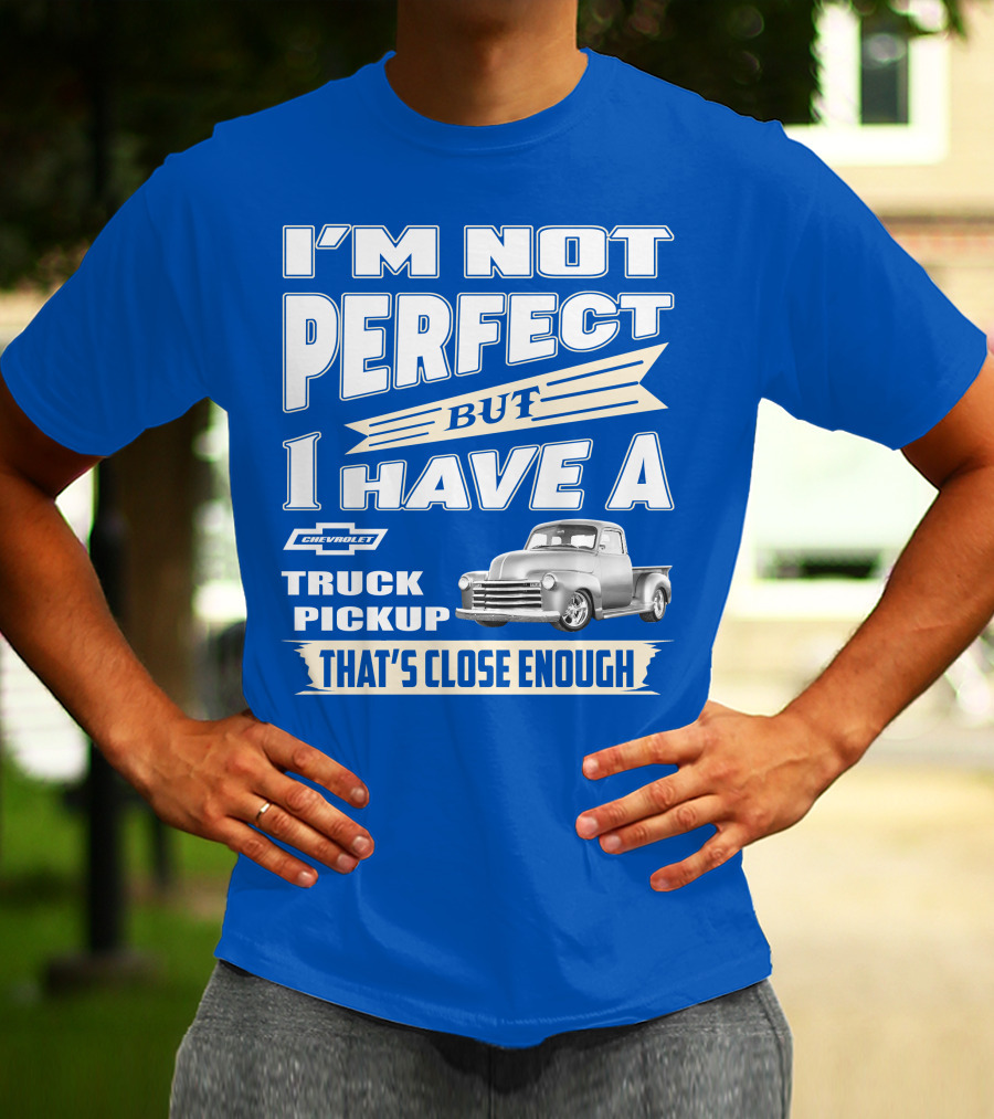 I'm Not Perfect But I Have A Chevy Truck Pickup That's Close Enough T-Shirt