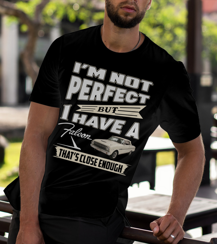 I'm Not Perfect But I Have A Falcon That's Close Enough T-Shirt
