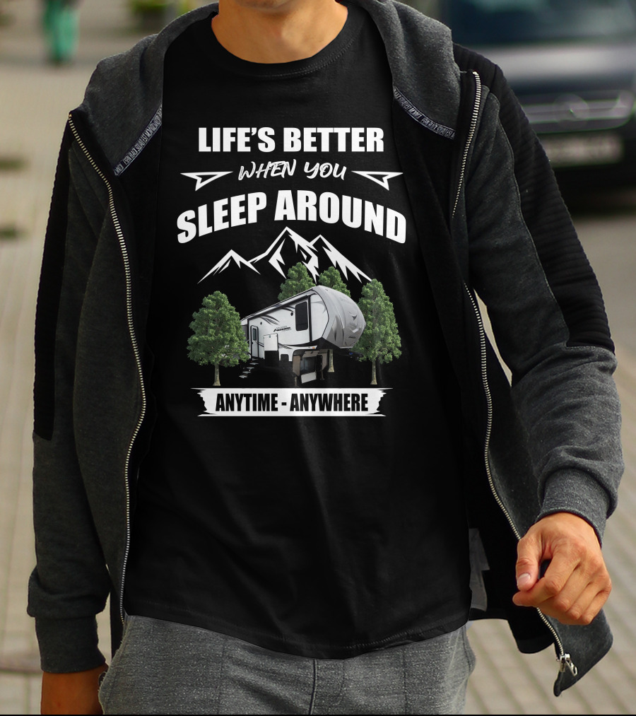 LIFE'S BETTER WHEN YOU SLEEP AROUND ANYTIME ANYWHERE OUTDOORS RV T-Shirt