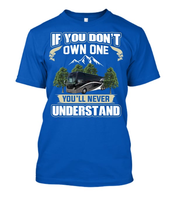 If You Don't Own One You'll Never Understand Thor Tuscany Motorhome T-Shirt
