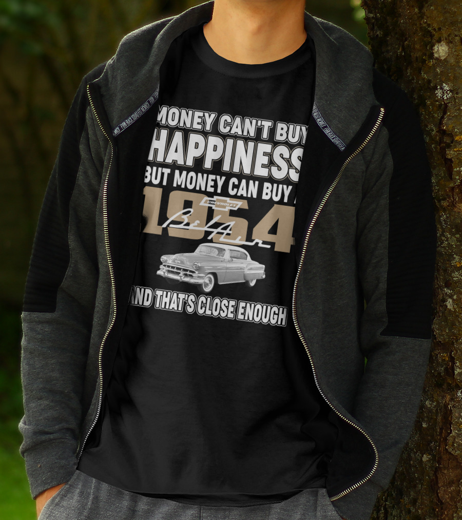 MONEY CAN'T BUY HAPPINESS BUT MONEY CAN BUY A 1954 CHEVROLET BEL AIR AND THAT'S CLOSE ENOUGH T-Shirt