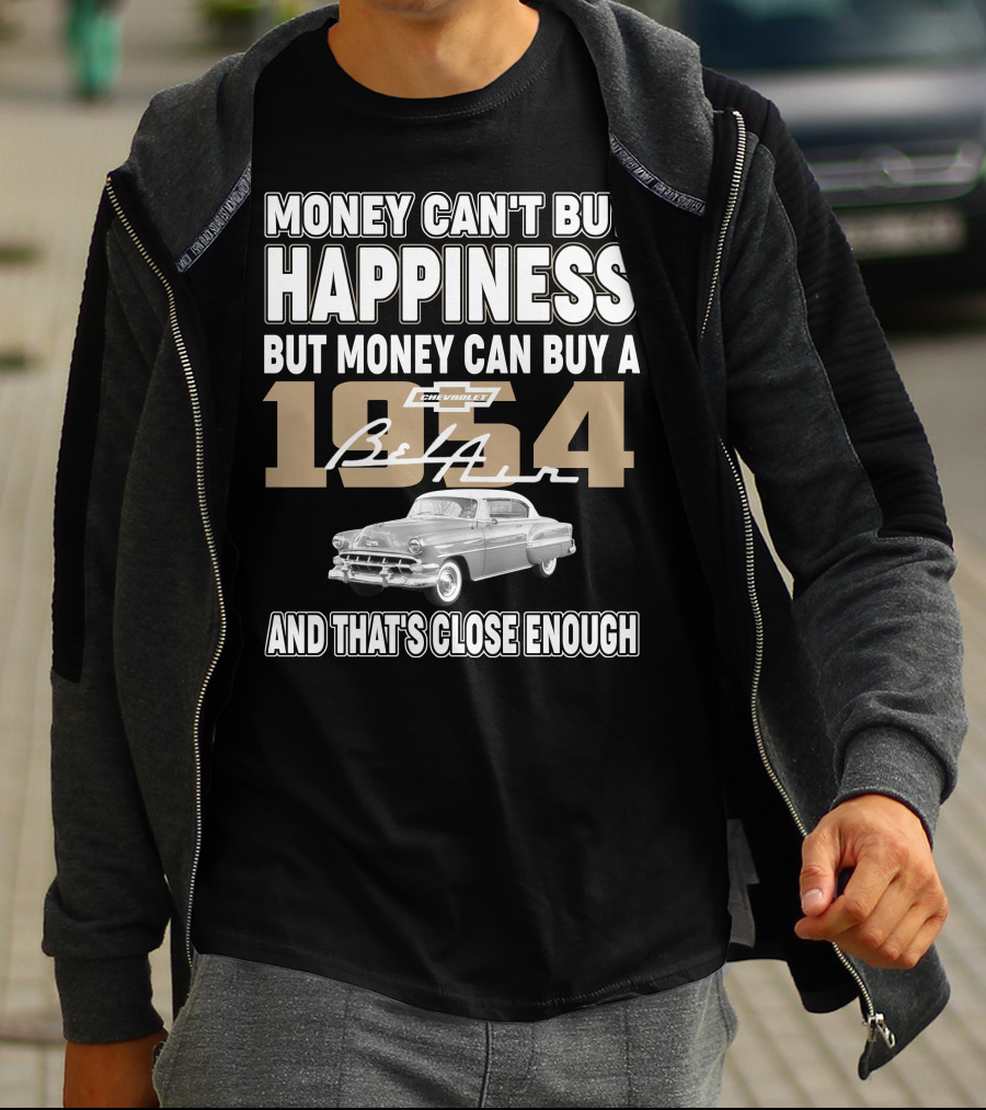 MONEY CAN'T BUY HAPPINESS BUT MONEY CAN BUY A 1954 CHEVROLET BEL AIR AND THAT'S CLOSE ENOUGH T-Shirt