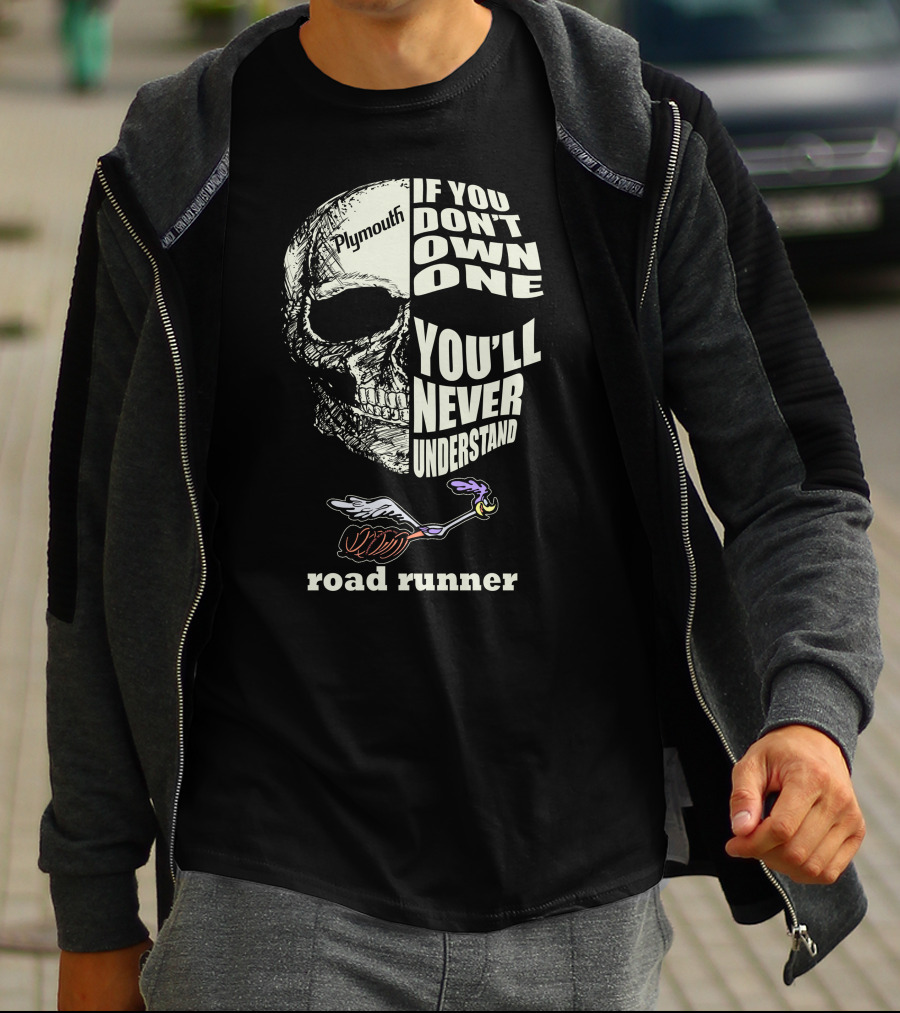 Plymouth Road Runner Skull Graphic If You Don't Own One You'll Never Understand T-Shirt
