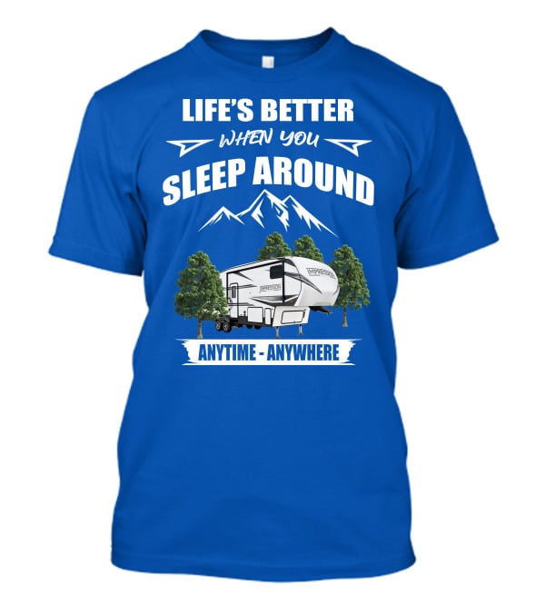 Life's Better When You Sleep Around Forest River Impression 34MID Anytime Anywhere T-Shirt