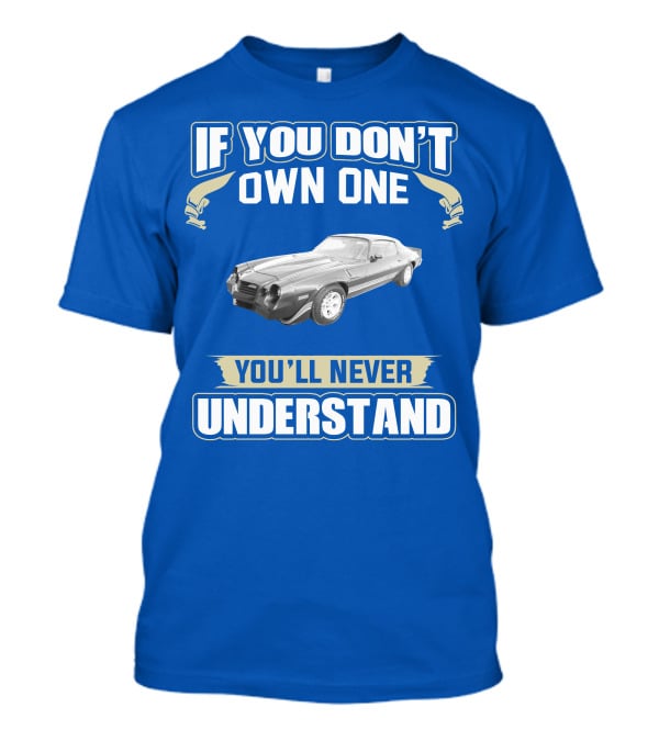If You Don't Own One You'll Never Understand 1981 Chevrolet Camaro Z28 T-Shirt