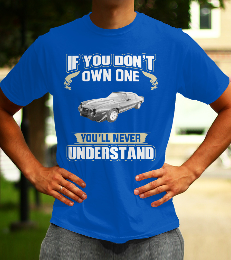 If You Don't Own One You'll Never Understand 1981 Chevrolet Camaro Z28 T-Shirt