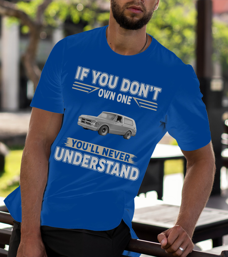 If You Don't Own One You'll Never Understand Classic Chevy Trucks T-Shirt
