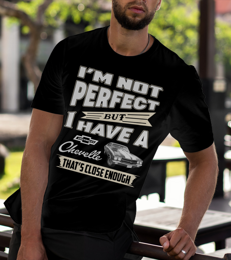 I'm Not Perfect But I Have A Chevrolet Chevelle That's Close Enough T-Shirt