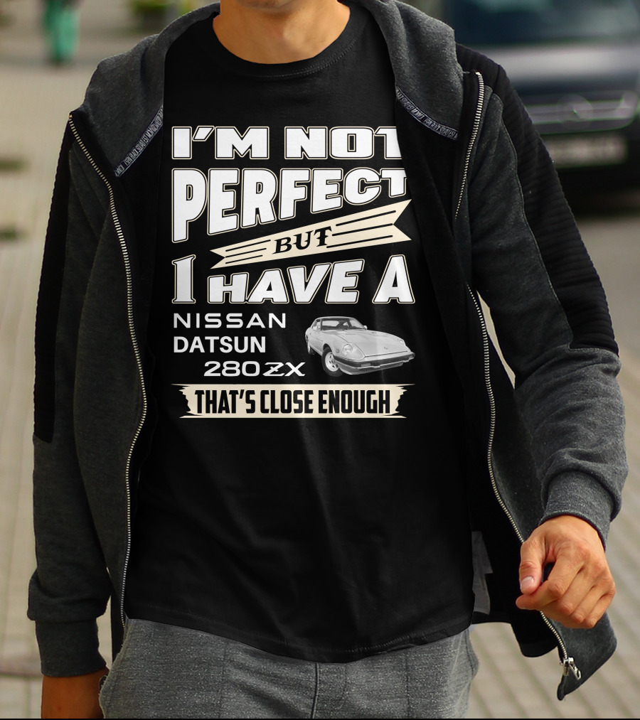 I'M NOT PERFECT BUT I HAVE A NISSAN DATSUN 280ZX THAT'S CLOSE ENOUGH T-Shirt