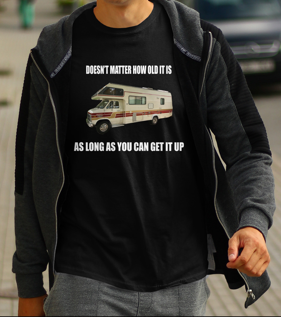 DOESN'T MATTER HOW OLD IT IS AS LONG AS YOU CAN GET IT UP Vintage Class C Motorhomes T-Shirt