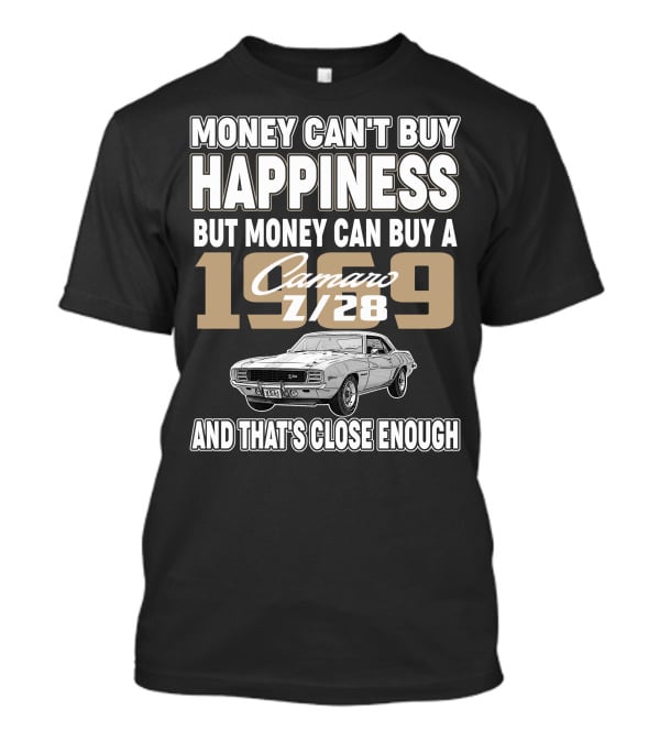 MONEY CAN'T BUY HAPPINESS BUT MONEY CAN BUY A 1969 Camaro Z/28 AND THAT'S CLOSE ENOUGH T-Shirt