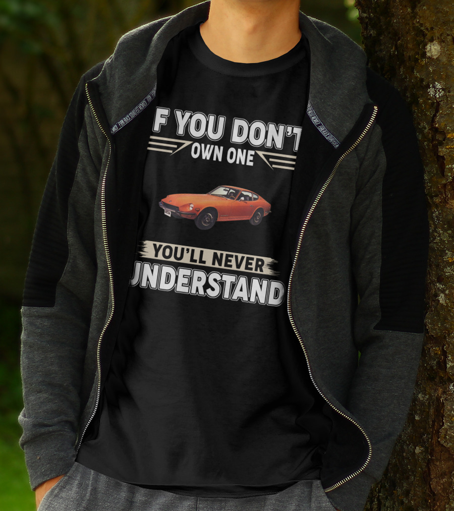 IF YOU DON'T OWN ONE 1971 Datsun 240Z YOU'LL NEVER UNDERSTAND T-Shirt