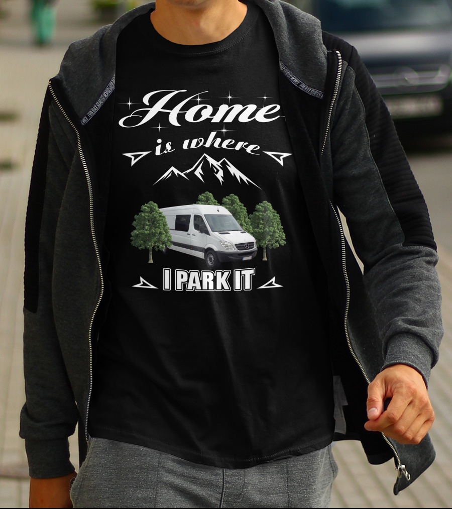 Home Is Where I Park It Sprinter Build Van Life Adventure T-Shirt