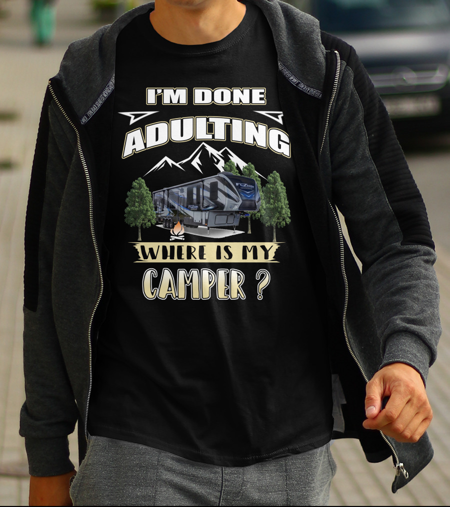 I'm Done Adulting Where Is My Camper Fuzion T-Shirt