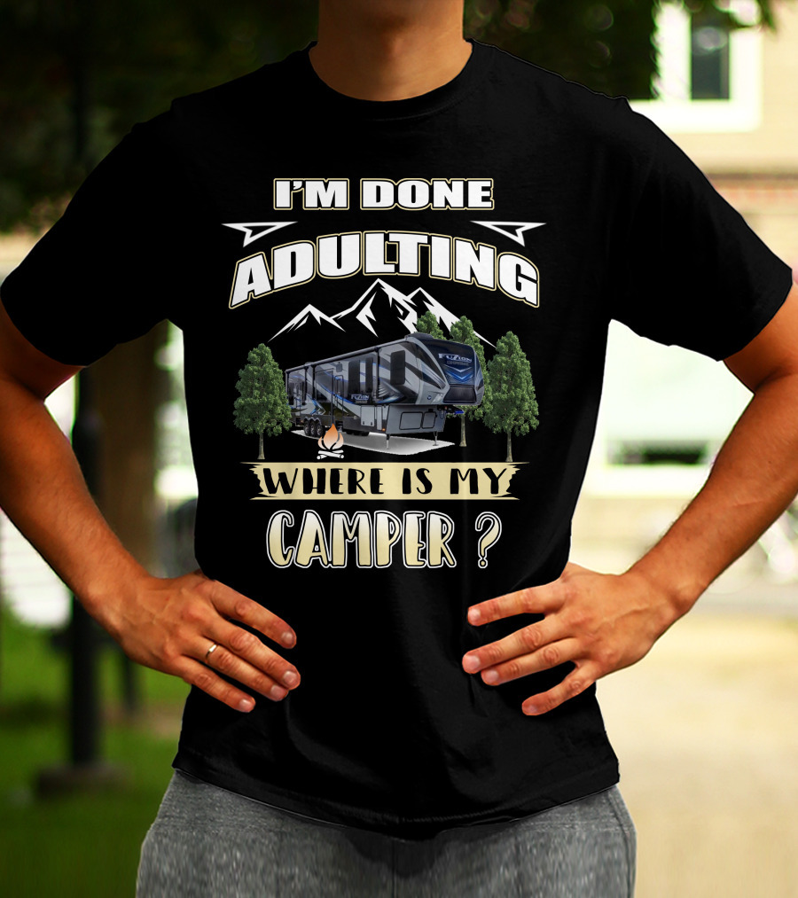 I'm Done Adulting Where Is My Camper Fuzion T-Shirt