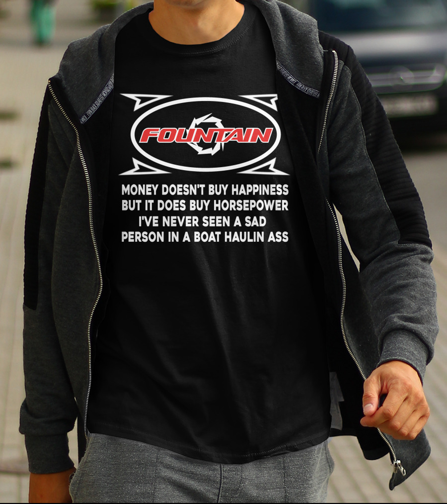 FOUNTAIN POWERBOATS MONEY DOESN’T BUY HAPPINESS BUT IT DOES BUY HORSEPOWER I’VE NEVER SEEN A SAD PERSON IN A BOAT HAULIN ASS T-Shirt