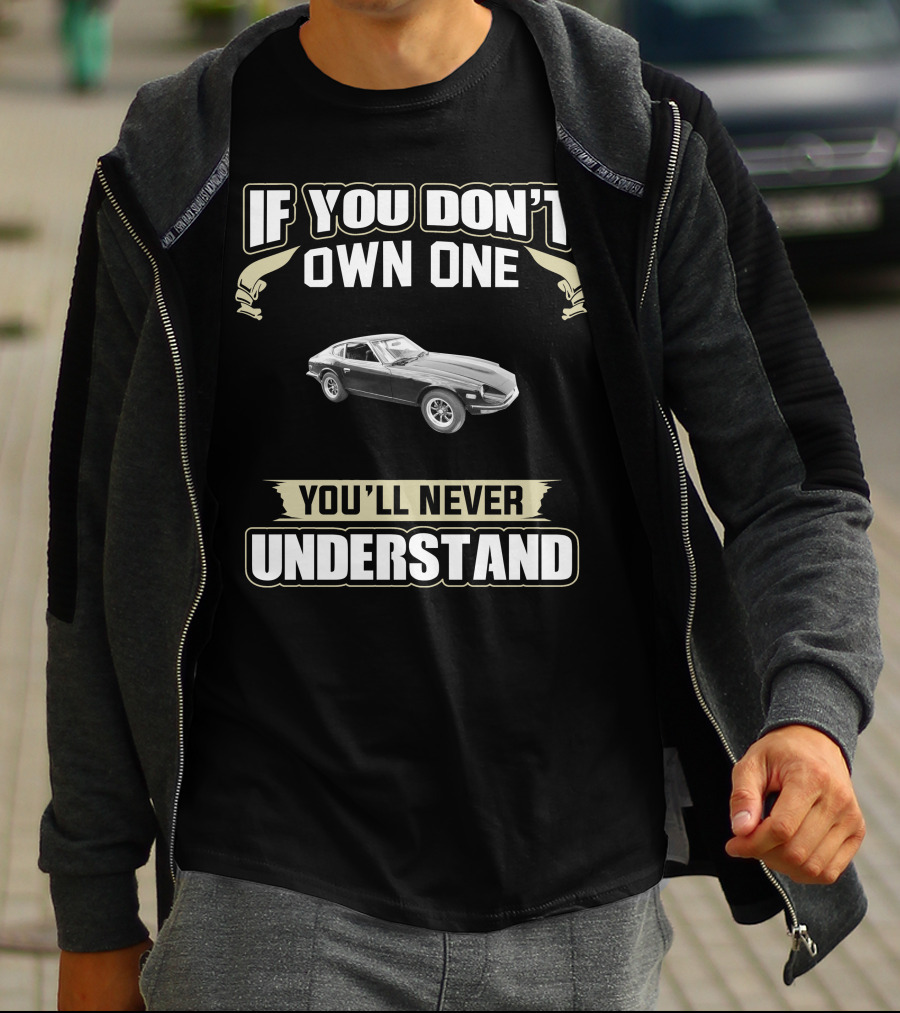 1971 Datsun 240Z If You Don't Own One You'll Never Understand T-Shirt