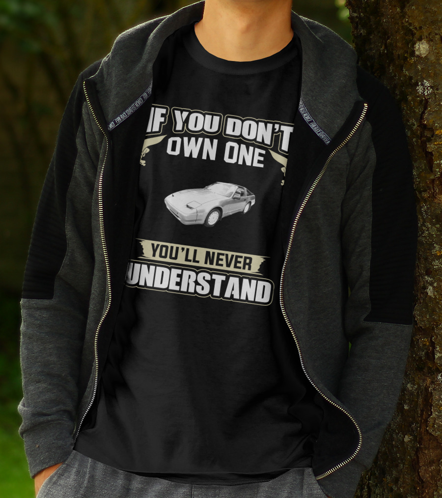 If You Don’t Own One 1988 Nissan 300ZX You’ll Never Understand T-Shirt