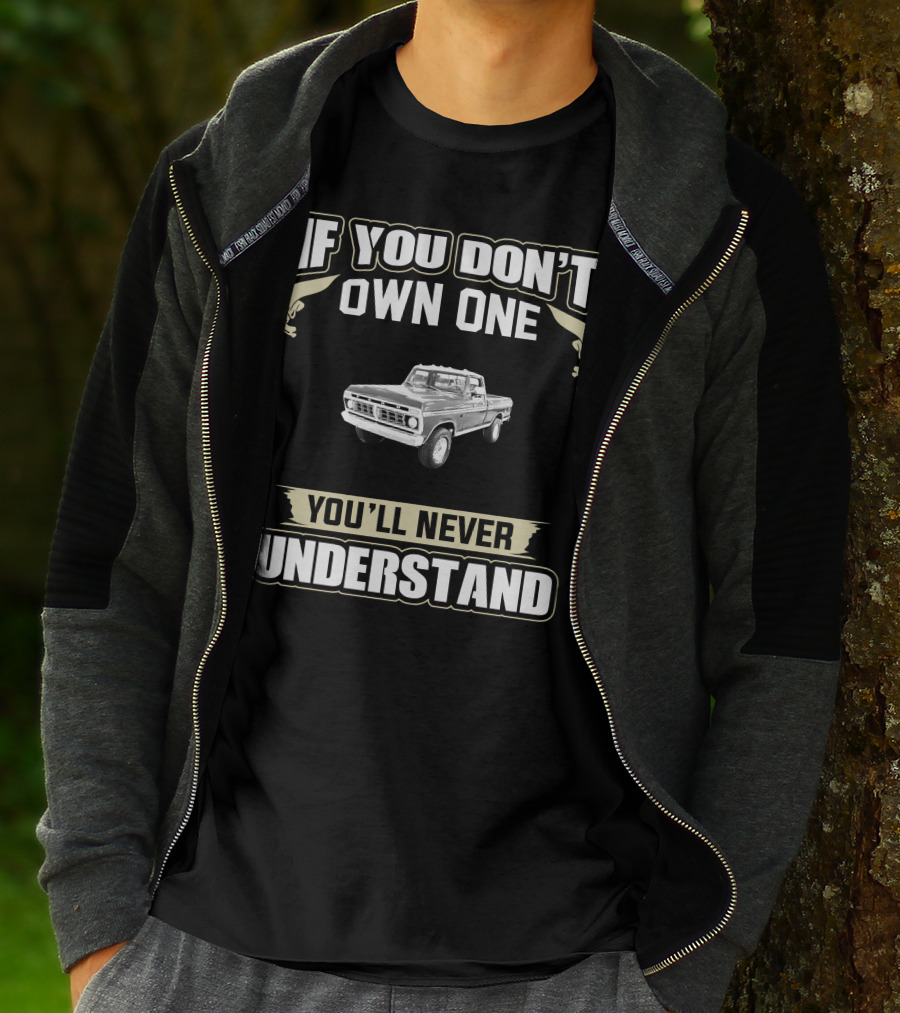 If You Don't Own One 1976 Ford Truck F150 You'll Never Understand T-Shirt