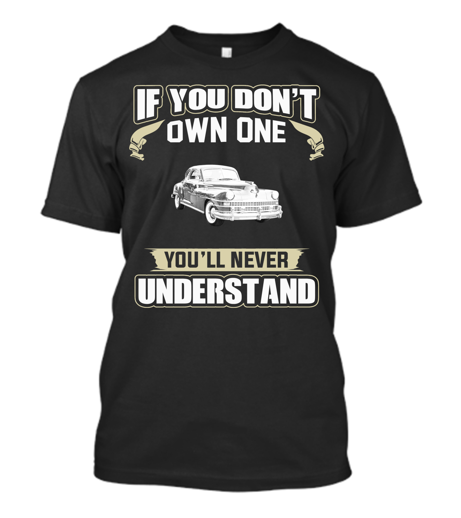 If You Don't Own One 1948 Chrysler New Yorker Club Coupe You'll Never Understand T-Shirt