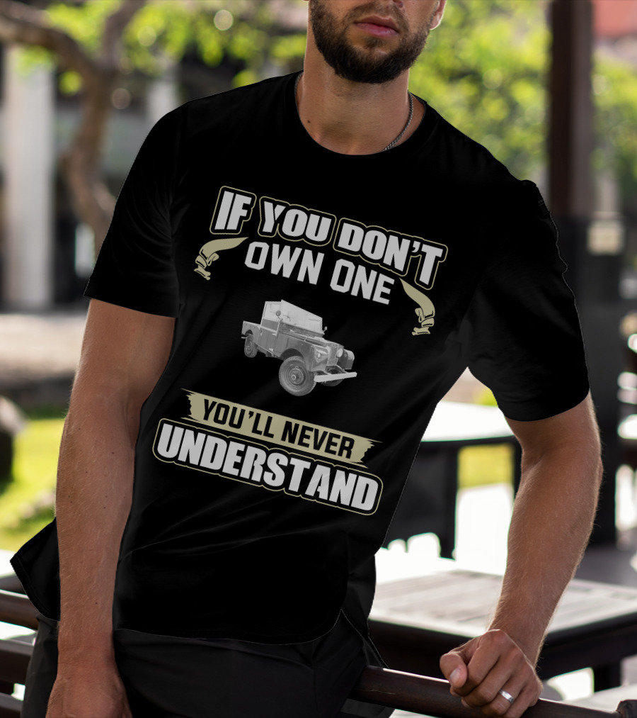 If You Don't Own One You'll Never Understand Land Rover Series T-Shirt