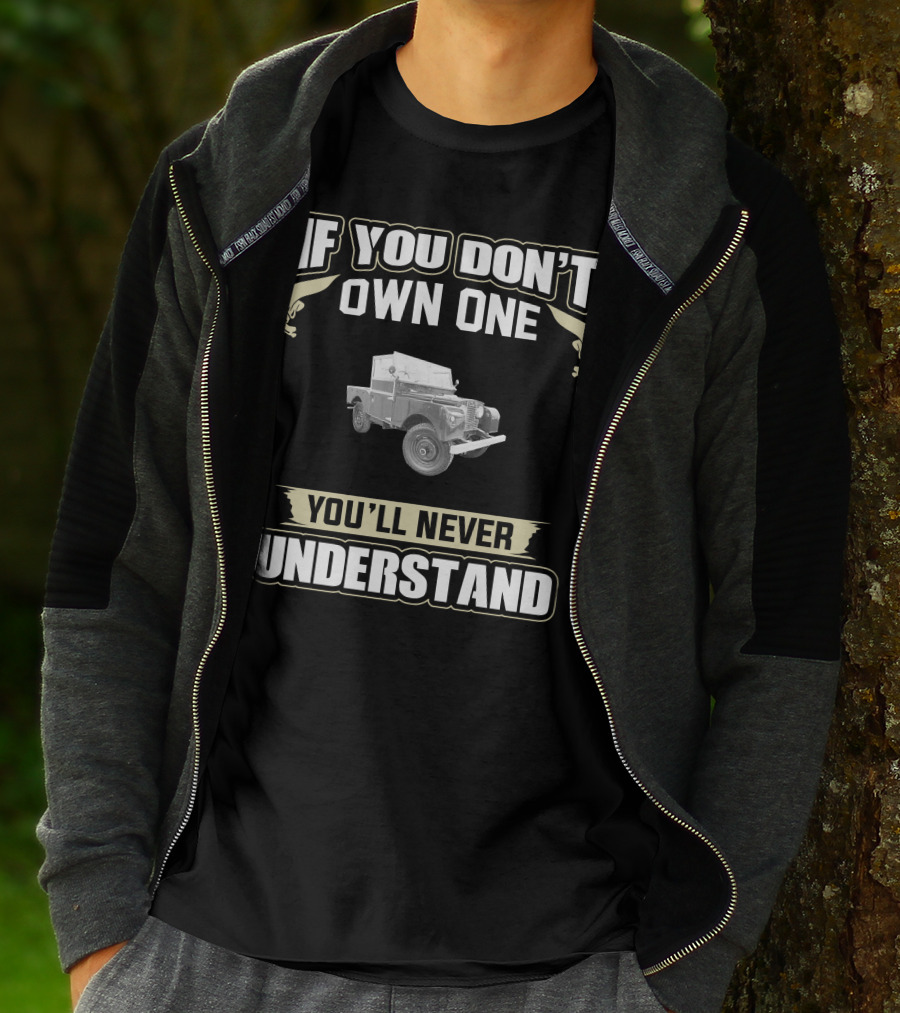 If You Don't Own One You'll Never Understand Land Rover Series T-Shirt