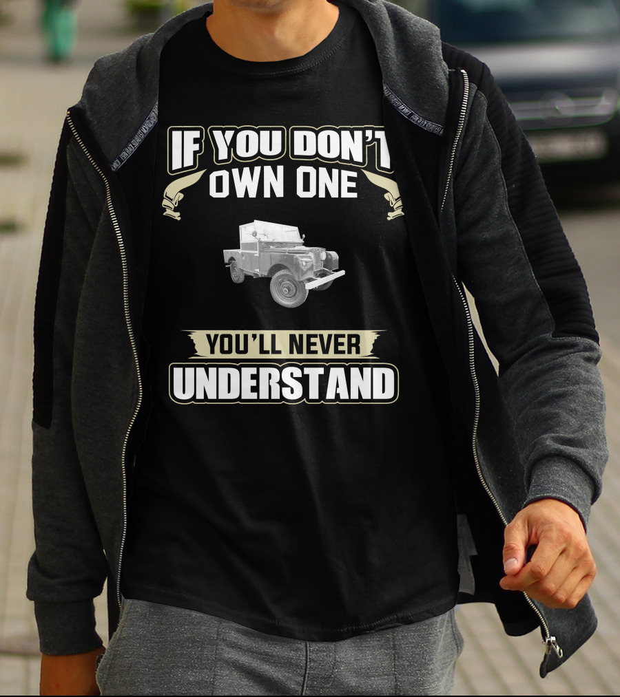 If You Don't Own One You'll Never Understand Land Rover Series T-Shirt