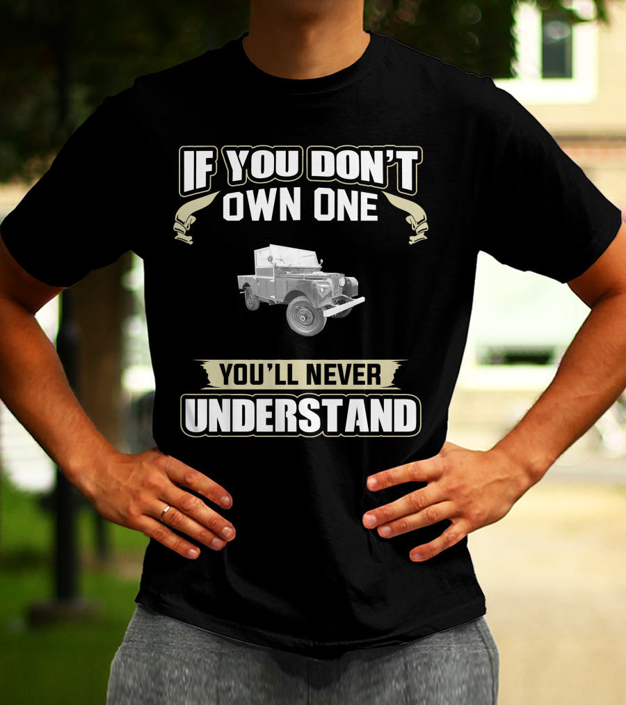 If You Don't Own One You'll Never Understand Land Rover Series T-Shirt