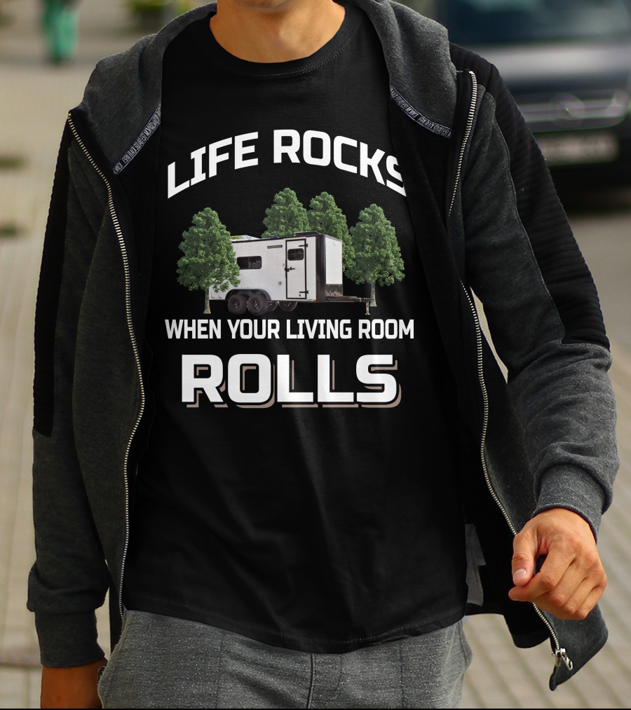 LIFE ROCKS WHEN YOUR LIVING ROOM ROLLS Cargo Trailer Toy Hauler T-Shirt