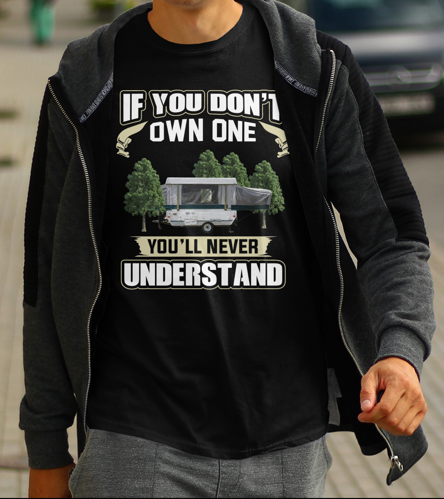 If You Don't Own One 2005 Fleetwood Pop Up Camper You'll Never Understand T-Shirt