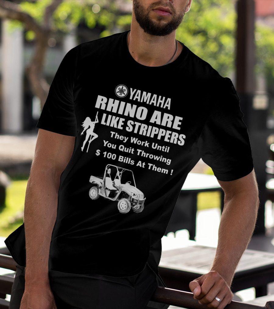 Yamaha Rhino Are Like Strippers They Work Until You Quit Throwing $100 Bills T-Shirt