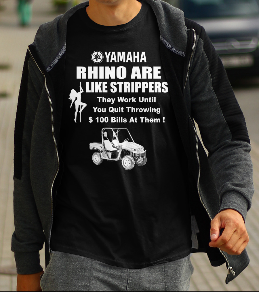 Yamaha Rhino Are Like Strippers They Work Until You Quit Throwing $100 Bills T-Shirt