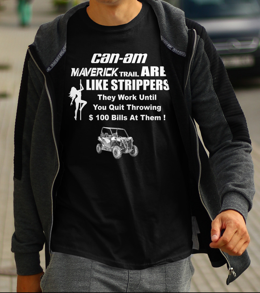 Can-Am Maverick Trail Like Strippers Work Until You Quit Throwing $100 Bills T-Shirt