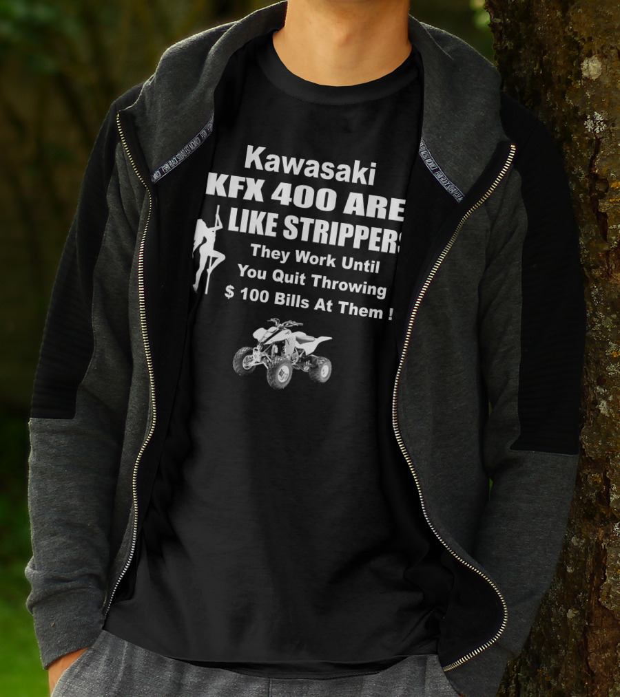 Kawasaki KFX 400 Are Like Strippers They Work Until You Quit Throwing $100 Bills T-Shirt