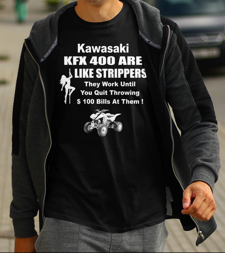 Kawasaki KFX 400 Are Like Strippers They Work Until You Quit Throwing $100 Bills T-Shirt
