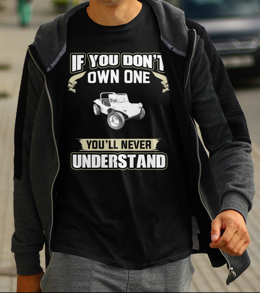 If You Don't Own One 1972 Dune Buggy You'll Never Understand T-Shirt