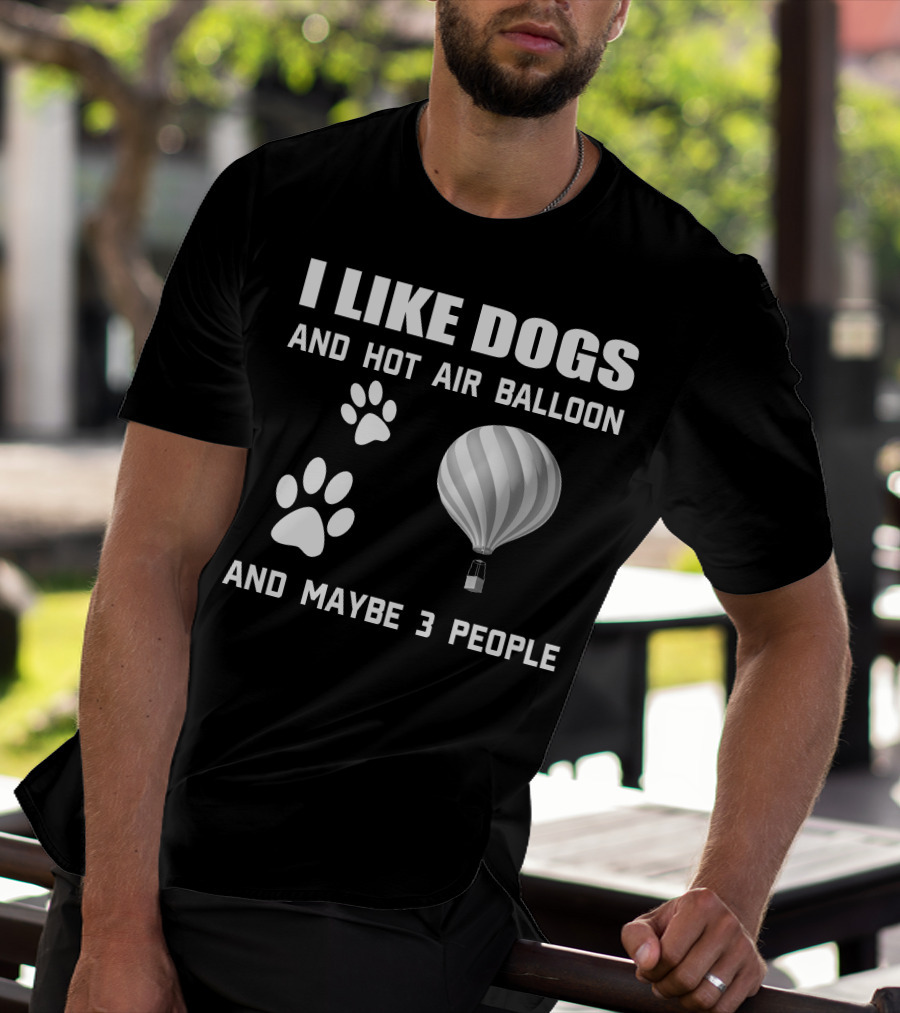 I Like Dogs And Hot Air Balloon And Maybe 3 People T-Shirt