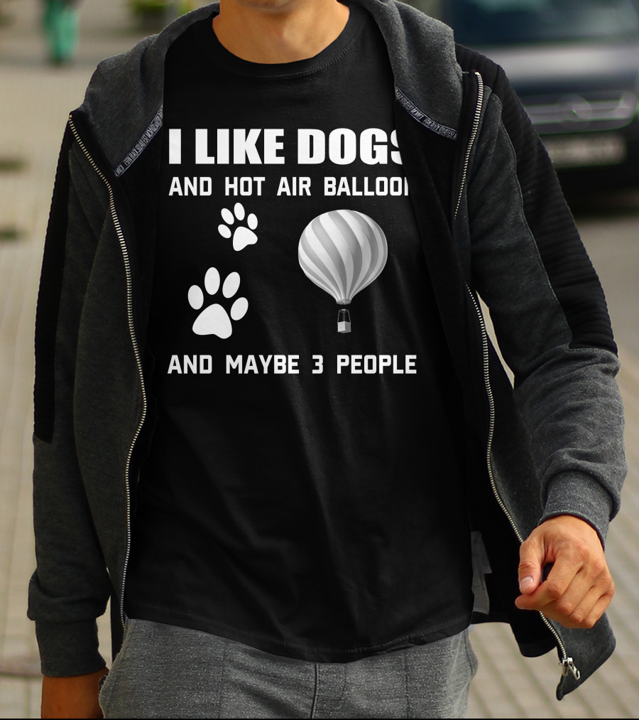 I Like Dogs And Hot Air Balloon And Maybe 3 People T-Shirt
