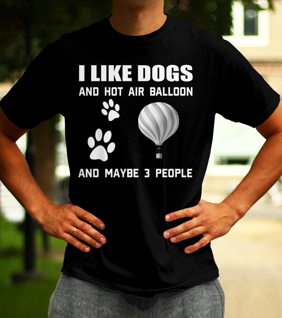 I Like Dogs And Hot Air Balloon And Maybe 3 People T-Shirt