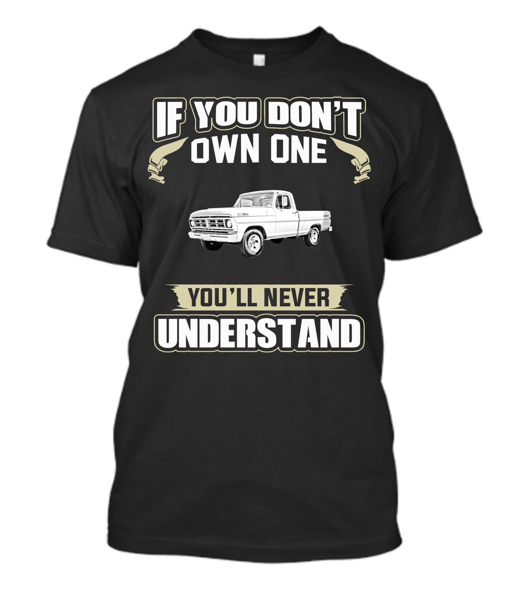 If You Don’t Own One 1972 Ford F100 You'll Never Understand T-Shirt