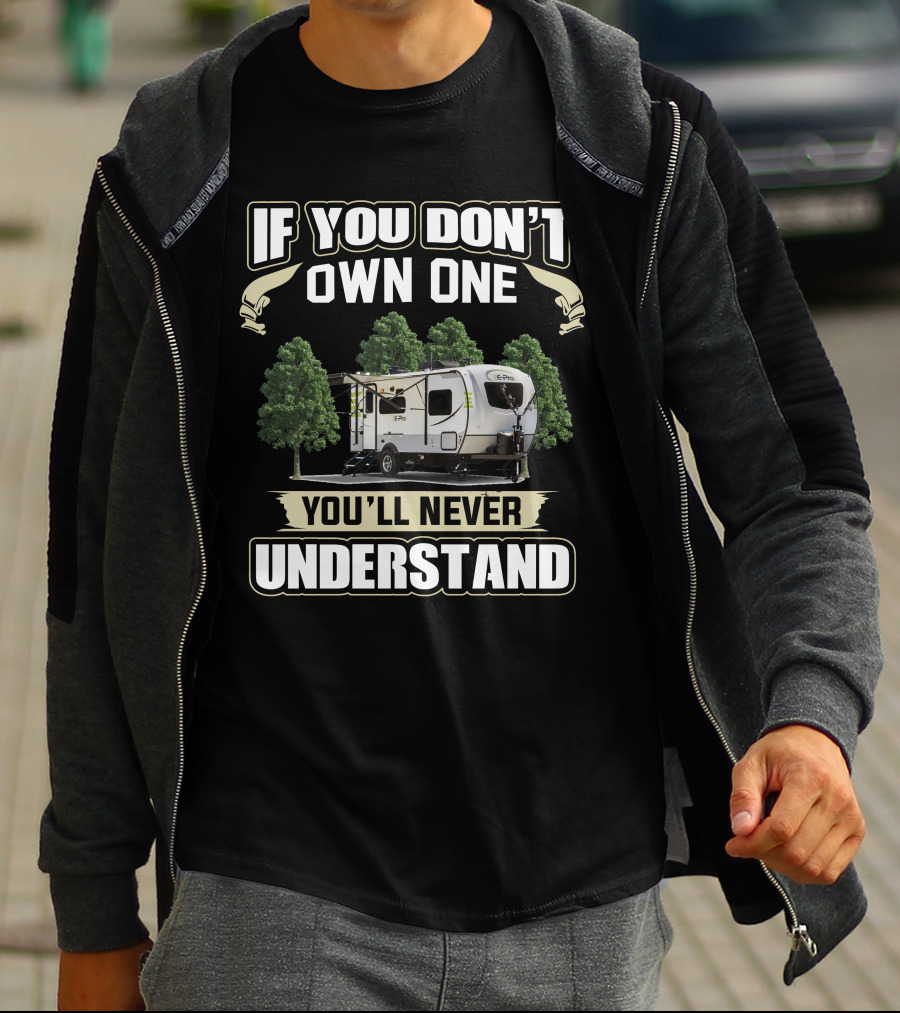 If You Don't Own One You'll Never Understand Forest River Flagstaff E Pro 19RD T-Shirt