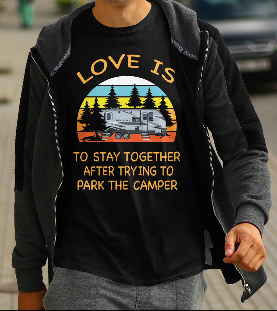 Love Is To Stay Together After Trying To Park The Winnebago 2427RB Voyage Camper T-Shirt