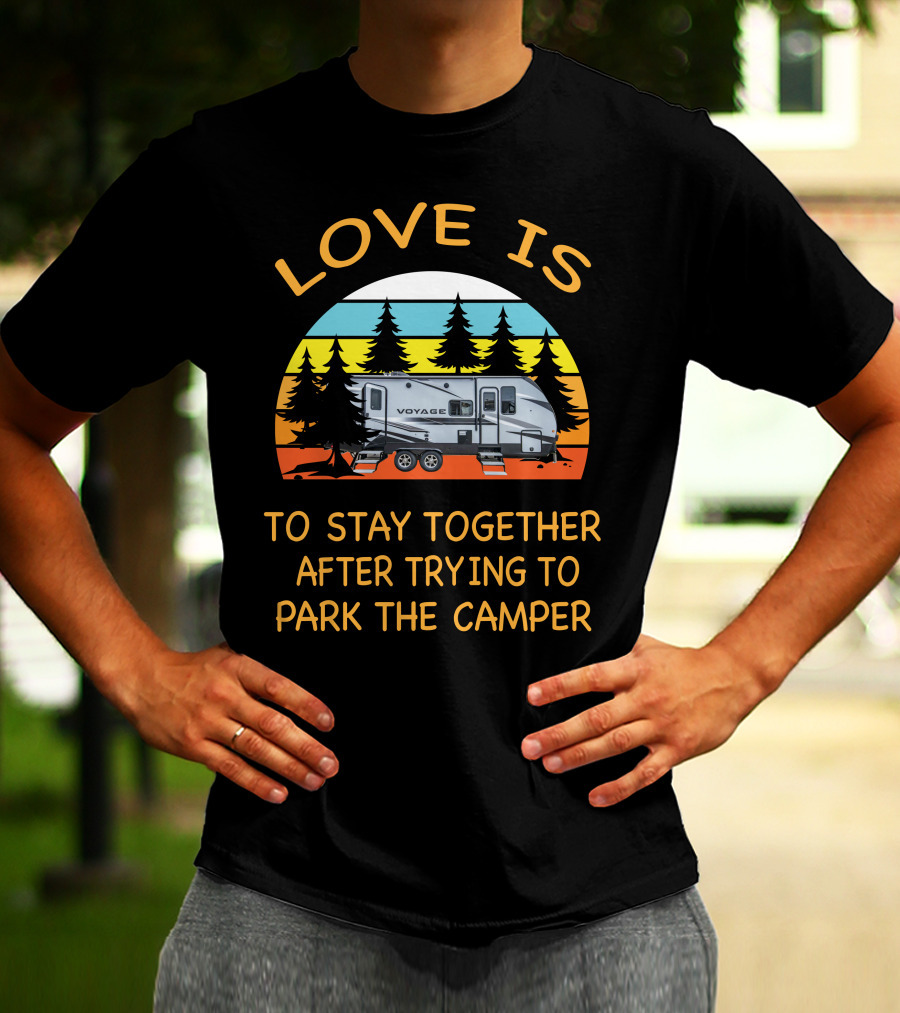 Love Is To Stay Together After Trying To Park The Winnebago 2427RB Voyage Camper T-Shirt