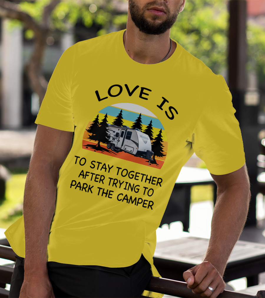 Love Is To Stay Together After Trying To Park The Winnebago Micro Minnie 2106DS Camper T-Shirt