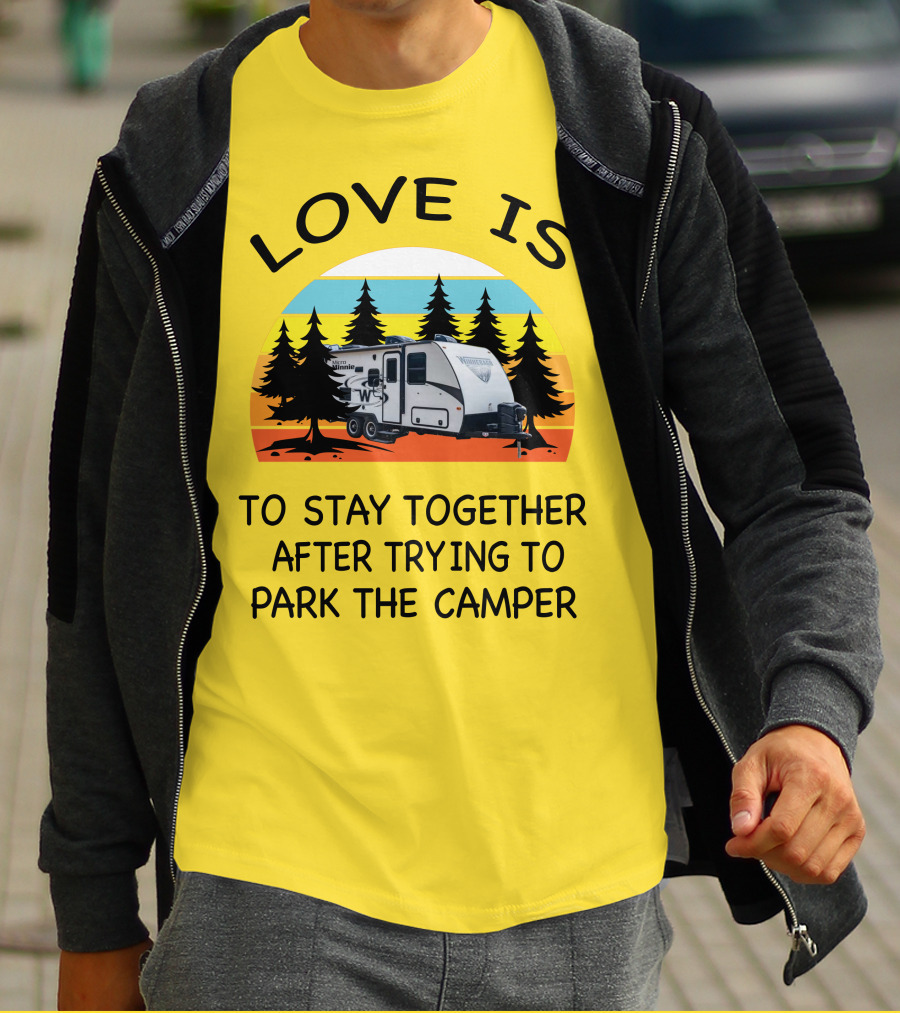 Love Is To Stay Together After Trying To Park The Winnebago Micro Minnie 2106DS Camper T-Shirt